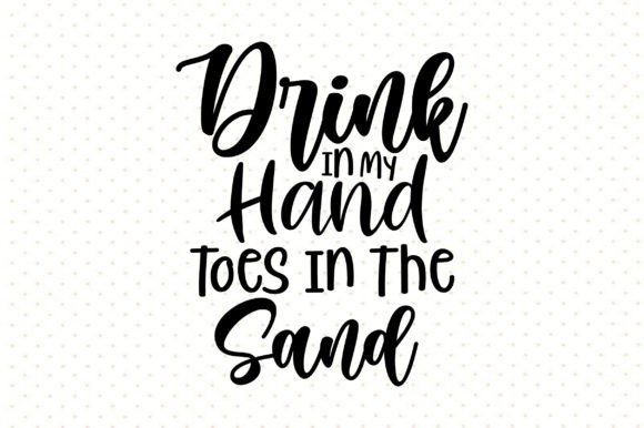 Download Drink in My Hand Toes in the Sand Svg - Premium Resources